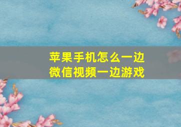 苹果手机怎么一边微信视频一边游戏