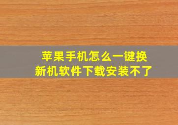 苹果手机怎么一键换新机软件下载安装不了