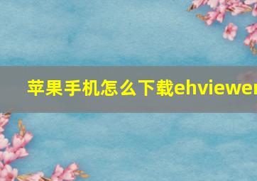 苹果手机怎么下载ehviewer