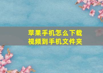 苹果手机怎么下载视频到手机文件夹