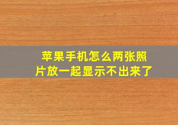 苹果手机怎么两张照片放一起显示不出来了