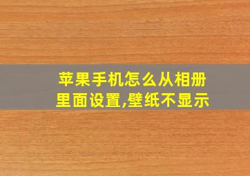 苹果手机怎么从相册里面设置,壁纸不显示