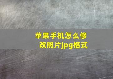 苹果手机怎么修改照片jpg格式