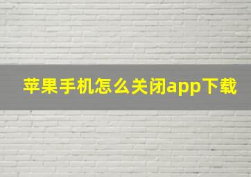 苹果手机怎么关闭app下载