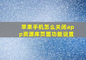 苹果手机怎么关闭app资源库页面功能设置