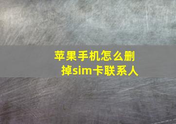 苹果手机怎么删掉sim卡联系人