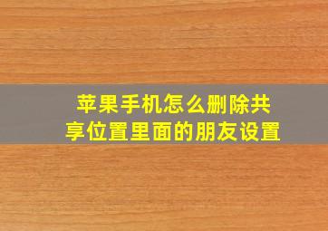 苹果手机怎么删除共享位置里面的朋友设置