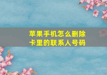 苹果手机怎么删除卡里的联系人号码