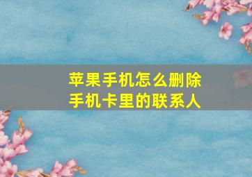 苹果手机怎么删除手机卡里的联系人