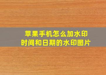 苹果手机怎么加水印时间和日期的水印图片