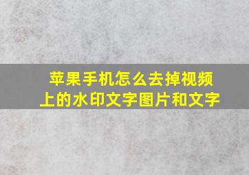 苹果手机怎么去掉视频上的水印文字图片和文字