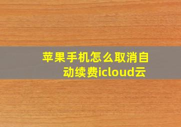 苹果手机怎么取消自动续费icloud云