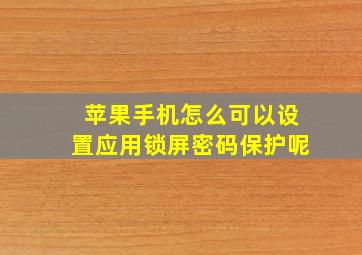 苹果手机怎么可以设置应用锁屏密码保护呢