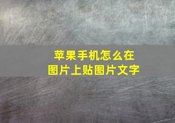 苹果手机怎么在图片上贴图片文字