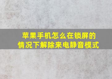 苹果手机怎么在锁屏的情况下解除来电静音模式