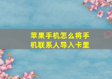 苹果手机怎么将手机联系人导入卡里