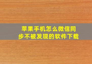 苹果手机怎么微信同步不被发现的软件下载