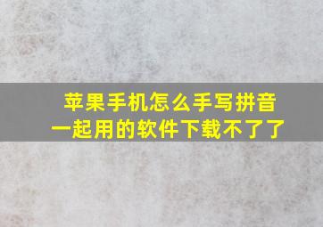 苹果手机怎么手写拼音一起用的软件下载不了了