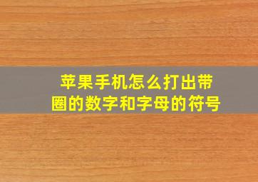 苹果手机怎么打出带圈的数字和字母的符号