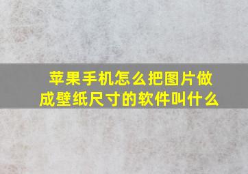 苹果手机怎么把图片做成壁纸尺寸的软件叫什么