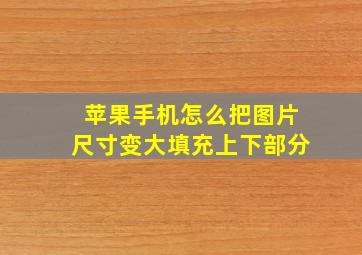 苹果手机怎么把图片尺寸变大填充上下部分