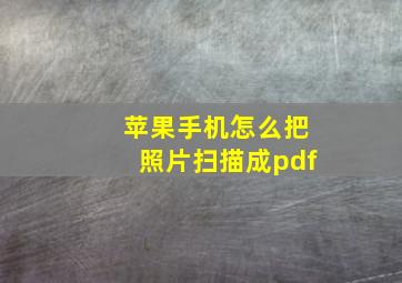 苹果手机怎么把照片扫描成pdf