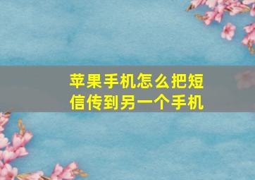 苹果手机怎么把短信传到另一个手机