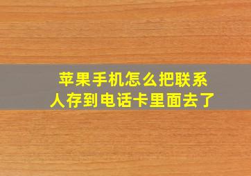 苹果手机怎么把联系人存到电话卡里面去了