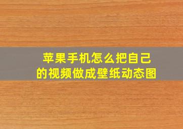 苹果手机怎么把自己的视频做成壁纸动态图