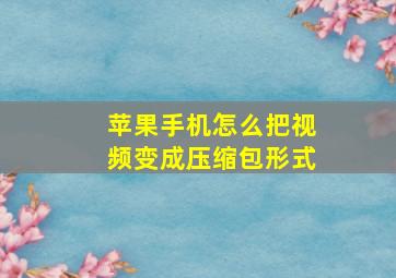 苹果手机怎么把视频变成压缩包形式