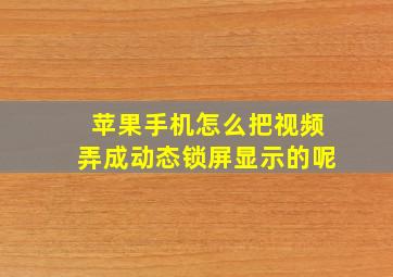 苹果手机怎么把视频弄成动态锁屏显示的呢