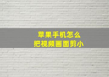 苹果手机怎么把视频画面剪小