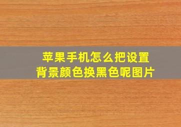 苹果手机怎么把设置背景颜色换黑色呢图片