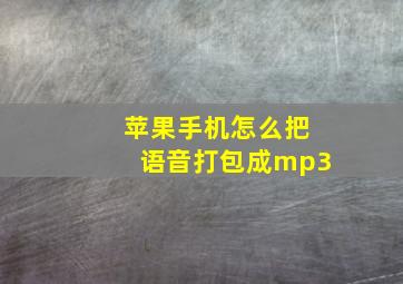 苹果手机怎么把语音打包成mp3