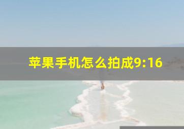 苹果手机怎么拍成9:16