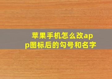 苹果手机怎么改app图标后的勾号和名字