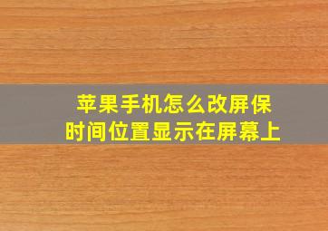 苹果手机怎么改屏保时间位置显示在屏幕上