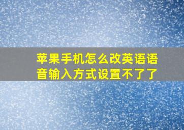 苹果手机怎么改英语语音输入方式设置不了了