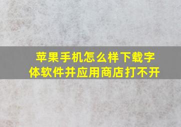 苹果手机怎么样下载字体软件并应用商店打不开