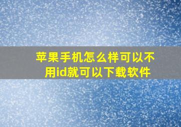 苹果手机怎么样可以不用id就可以下载软件