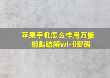 苹果手机怎么样用万能钥匙破解wi-fi密码