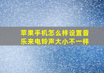 苹果手机怎么样设置音乐来电铃声大小不一样