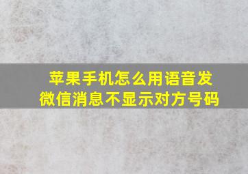 苹果手机怎么用语音发微信消息不显示对方号码