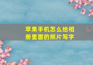 苹果手机怎么给相册里面的照片写字