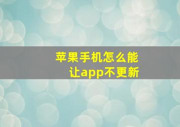 苹果手机怎么能让app不更新