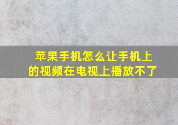 苹果手机怎么让手机上的视频在电视上播放不了