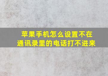 苹果手机怎么设置不在通讯录里的电话打不进来