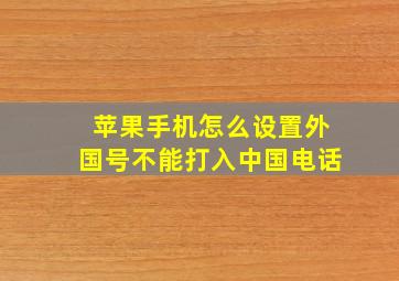 苹果手机怎么设置外国号不能打入中国电话