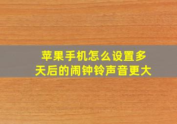 苹果手机怎么设置多天后的闹钟铃声音更大