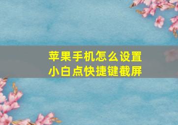 苹果手机怎么设置小白点快捷键截屏